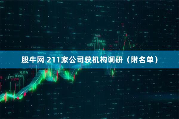 股牛网 211家公司获机构调研（附名单）