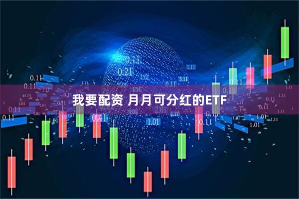 我要配资 月月可分红的ETF